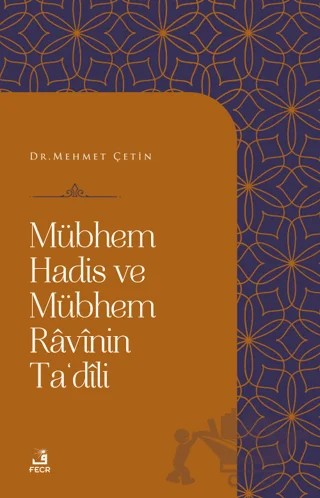 Mübhem Hadis ve Mübhem Ravinin Ta'dili – Mehmet Çetin – Fecr Yayınları kitap kapağı