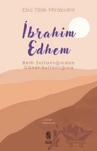 İbrahim Edhem - Belh Sultanlığından Gönül Sultanlığına – Ebu Talib Mir Abidini – İnsan Yayınları kitap kapağı