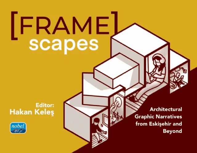 Framescapes: Architectural Graphic Narratives from Eskişehir and Beyond – A. Arda Akyıldız, Ahmet Balcı, Ali Alperen Cerancı, Azat Utkan, Begüm Sarıyıldız, Buket Karadeniz, Büşra Aleyna Okur, Dilan Özkoç, Dilara Gölemen, Ebru Odabaşı, Edanur Aksu, Ezgi Gödek, Gizem Kılıç, Gökçe Seven, H. Hilal Arıkan, İrem Özen, İrem Yarar, Oğuzhan Çakmak, S.Berkcan Yılmaz, Sena Şen, Şane – Nobel Akademik Yayıncılık kitap kapağı