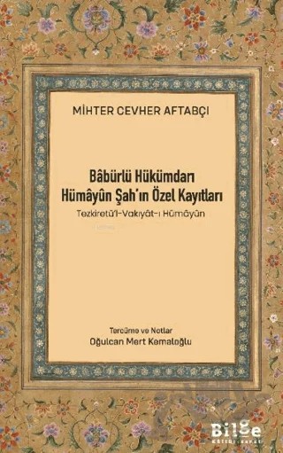 Babürlü Hükümdarı Hümayun Şah'ın Özel Kayıtları – Mihter Cevher Aftabçı – Bilge Kültür Sanat kitap kapağı