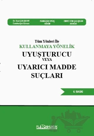 Tüm Yönleri İle Kullanmaya Yönelik Uyuşturucu Veya Uyarıcı Madde Suçları – Emre Cem Çalışkan, Suat Çalışkan, Ramazan Oruç – Platon Hukuk kitap kapağı