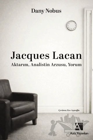 Jacques Lacan: Aktarım, Analistin Arzusu, Yorum – Dany Nobus – Axis Yayınları kitap kapağı