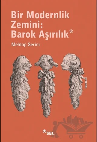 Bir Modernlik Zemini: Barok Aşırılık – Mehtap Serim – Sel Yayıncılık kitap kapağı