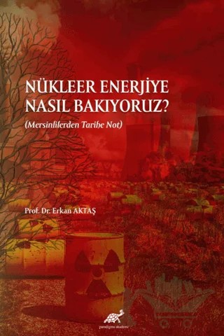 Nükleer Enerjiye Nasıl Bakıyoruz? – Erkan Aktaş – Paradigma Akademi Yayınları kitap kapağı