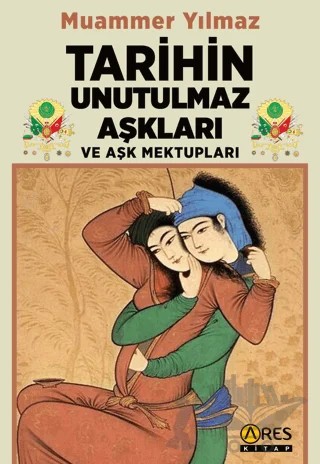 Tarihin Unutulmaz Aşkları ve Aşk Mektupları – Muammer Yılmaz – Ares Yayınları kitap kapağı