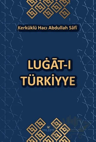 Lugat-I Türkiyye – Kerküklü Hacı Abdullah Safi – Akıl Fikir Yayınları kitap kapağı