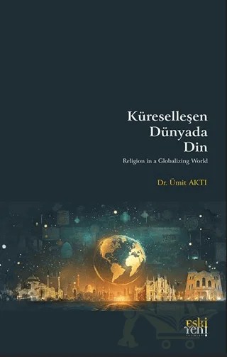 Küreselleşen Dünyada Din – Ümit Aktı – Eski Yeni Yayınları kitap kapağı