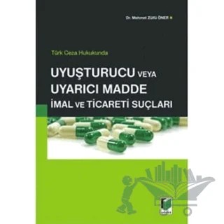 Türk Ceza Hukukunda Uyuşturucu veya Uyarıcı Madde İmal ve Ticareti Suçları – Mehmet Zülfü Öner – Adalet Yayınevi kitap kapağı