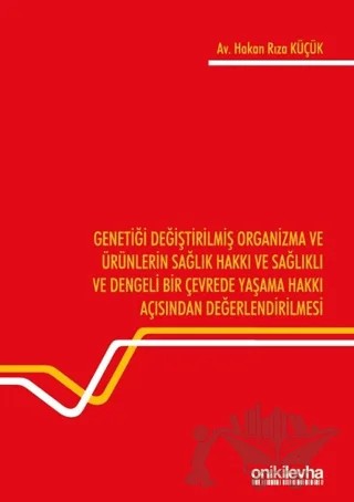 Genetiği Değiştirilmiş Organizma ve Ürünlerin Sağlık Hakkı ve Sağlıklı ve Dengeli Bir Çevrede Yaşama Hakkı Açısından Değerlendirilmesi – Hakan Rıza Küçük – On İki Levha Yayınları kitap kapağı