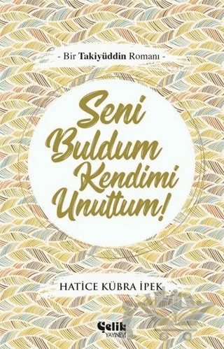Seni Buldum Kendimi Unuttum – Hatice Kübra İpek – Çelik Yayınevi kitap kapağı