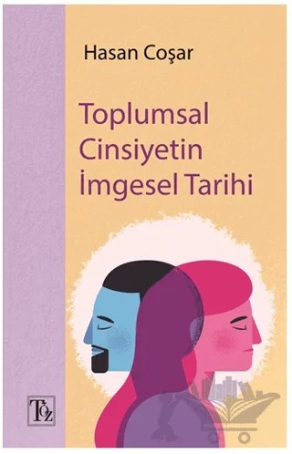 Toplumsal Cinsiyetin İmgesel Tarihi – Hasan Coşar – Töz Yayınları kitap kapağı