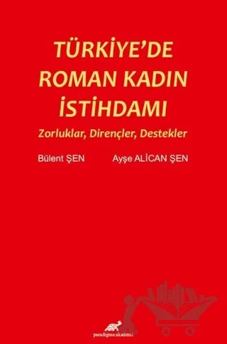Türkiye'de Roman Kadın İstihdamı – Ayşe Alican Şen, Bülent Şen – Paradigma Akademi Yayınları kitap kapağı