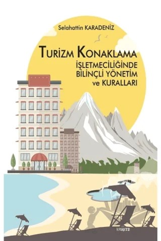 Turizm Konaklama İşletmeciliğinde Bilinçli Yönetim ve Kuralları – Selahattin Karadeniz – Kitap72 Yayınları kitap kapağı