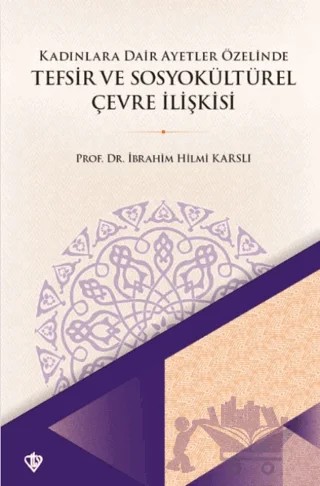 Kadınlara Dair Ayetler Özelinde Tefsir ve Sosyokültürel Çevre İlişkisi – İbrahim Hilmi Karslı – Türkiye Diyanet Vakfı Yayınları kitap kapağı