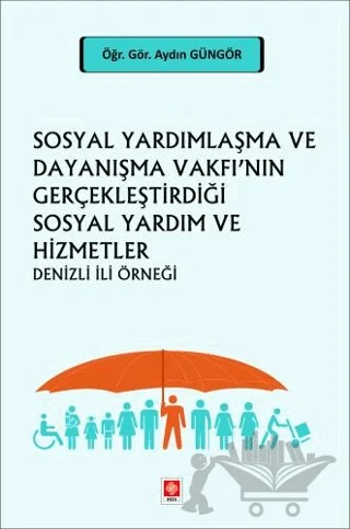 Sosyal Yardımlaşma ve Dayanışma Vakfı'nın Gerçekleştirdiği Sosyal Yardım ve Hizmetler Denizli İli Örneği – Aydın Güngör – Ekin Basım Yayın kitap kapağı