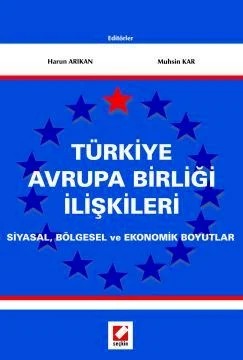 Türkiye Avrupa Birliği İlişkileri Siyasal, Bölgesel ve Ekonomik Boyutlar – Harun Arıkan, Muhsin Kar – Seçkin Yayıncılık kitap kapağı