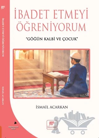İbadet Etmeyi Öğreniyorum – İsmail Acarkan – Gelenek Yayıncılık kitap kapağı