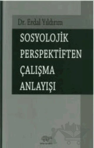 Sosyolojik Perspektiften Çalışma Anlayışı – Erdal Yıldırım – Ürün Yayınları kitap kapağı