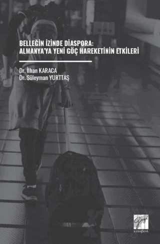 Belleğin İzinde Diaspora: Almanya’ya Yeni Göç Hareketinin Etkileri – İlhan Karaca – Gazi Kitabevi kitap kapağı
