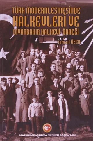 Türk Modernleşmesinde Halkevleri ve Diyarbakır Halkevi Örneği – İsmail Özer – Atatürk Araştırma Merkezi kitap kapağı