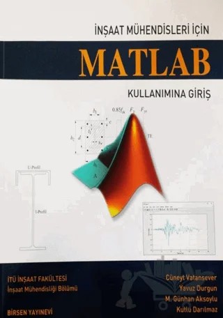 İnşaat Mühendisleri İçin Matlab Kullanımına Giriş – Cüneyt Vatansever, Kutlu Darılmaz, M. Günhan Aksoylu, Yavuz Durgun – Birsen Yayınevi kitap kapağı