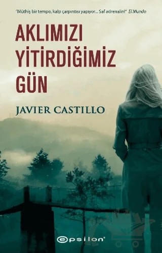 Aklımızı Yitirdiğimiz Gün – Javier Castillo – Epsilon Yayınevi kitap kapağı