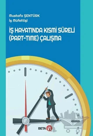 İş Hayatında Kısmi Süreli (Part-Time) Çalışma – Mustafa Şentürk – Beta Yayınevi kitap kapağı
