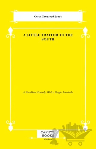 A Little Traitor to the South – Cyrus Townsend Brady – Capitol Books kitap kapağı