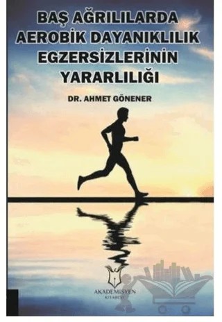 Baş Ağrılılarda Aerobik Dayanıklılık Egzersizlerinin Yararlılığı – Ahmet Gönener – Akademisyen Kitabevi kitap kapağı