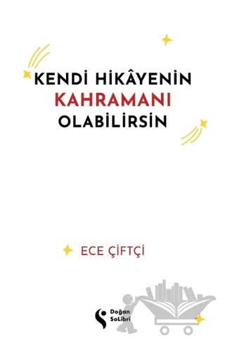 Kendi Hikayenin Kahramanı Olabilirsin – Ece Çiftçi – Doğan Solibri kitap kapağı