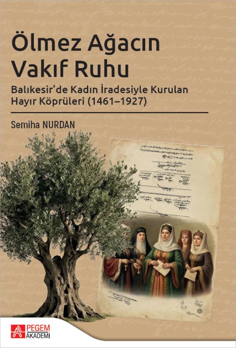 Ölmez Ağacın Vakıf Ruhu Balıkesir’de Kadın İradesiyle Kurulan Hayır Köprüleri (1461-1927) – 1927) – Pegem Akademi Yayıncılık kitap kapağı