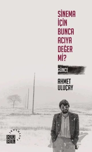 Sinema İçin Bunca Acıya Değer Mi? – Ahmet Uluçay – Küre Yayınları kitap kapağı