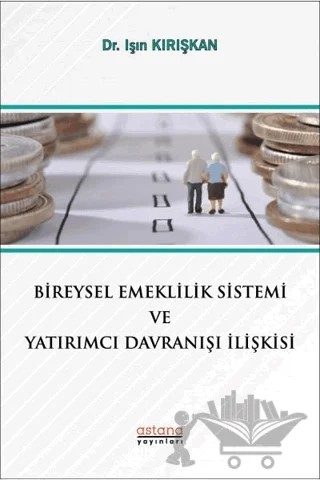 Bireysel Emeklilik Sistemi ve Yatırımcı Davranışı İlişkisi – Işın Kırışkan – Astana Yayınları kitap kapağı