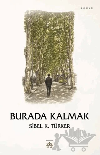 Burada Kalmak – Sibel K. Türker – İthaki Yayınları kitap kapağı
