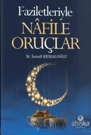 Faziletleriyle Nafile Oruçlar – M. İsmail Kemaloğlu – Ahıska Yayınevi kitap kapağı
