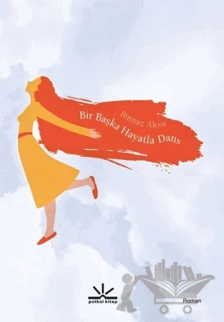 Bir Başka Hayatla Dans – Binnaz Aksu – Potkal Kitap Yayınları kitap kapağı