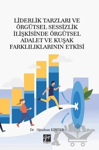 Liderlik Tarzları ve Örgütsel Sessizlik İlişkisinde Örgütsel Adalet ve Kuşak Farklılıklarının Etkisi – Oğuzhan Kinter – Gazi Kitabevi kitap kapağı