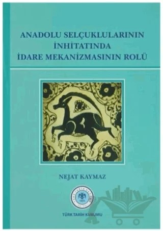 Anadolu Selçuklularının İnhitatında İdare Mekanizmasının Rolü – Nejat Kaymaz – Türk Tarih Kurumu Yayınları kitap kapağı