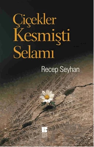 Çiçekler Kesmişti Selamı – Recep Seyhan – Bilge Kültür Sanat kitap kapağı