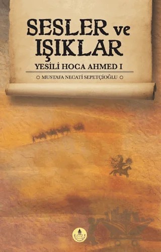 Sesler ve Işıklar - Yesili Hoca Ahmed 1 – Mustafa Necati Sepetçioğlu – İrfan Yayıncılık kitap kapağı