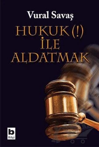 Hukuk (!) İle Aldatmak – Vural Savaş – Bilgi Yayınevi kitap kapağı