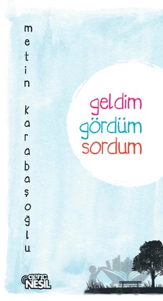 Geldim Gördüm Sordum – Metin Karabaşoğlu – Nesil Yayınları kitap kapağı