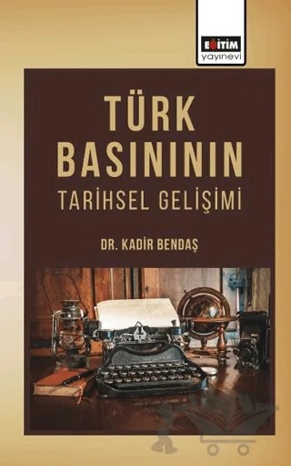Türk Basınının Tarihsel Gelişimi – Kadir Bendaş – Eğitim Yayınevi - Bilimsel Eserler kitap kapağı