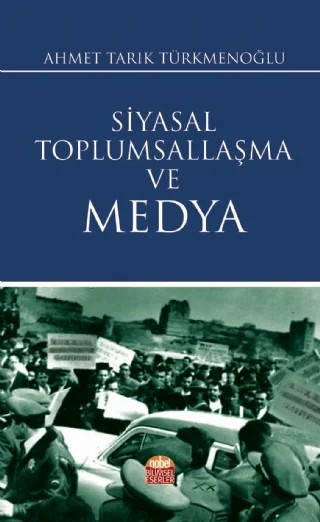 Siyasal Toplumsallaşma ve Medya – Ahmet Tarık Türkmenoğlu – Nobel Bilimsel Eserler kitap kapağı