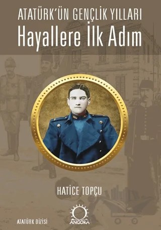 Hayallere İlk Adım - Atatürk’ün Gençlik Yılları – Hatice Topçu – Angora Kitapları kitap kapağı