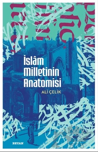 İslam Milletinin Anatomisi – Ali Çelik – Beyan Yayınları kitap kapağı