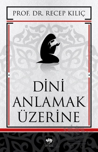 Dini Anlamak Üzerine – Recep Kılıç – Ötüken Neşriyat kitap kapağı