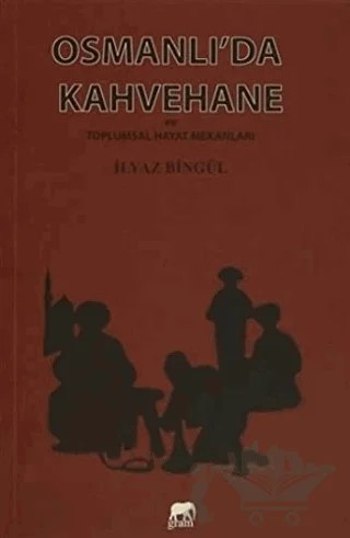 Osmanlı'da Kahvehane ve Toplumsal Hayat Mekanları – İlyaz Bingül – Gram Yayınları kitap kapağı