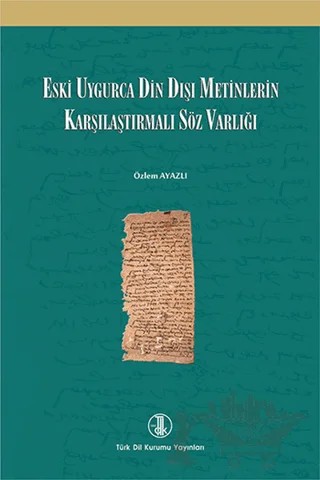 Eski Uygurca Din Dışı Metinlerin Karşılaştırmalı Söz Varlığı – Özlem Ayazlı – Türk Dil Kurumu Yayınları kitap kapağı
