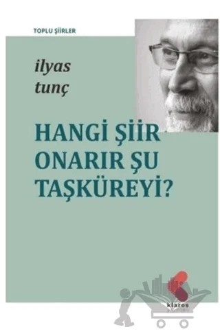 Hangi Şiir Onarır Şu Taşküreyi? – İlyas Tunç – Klaros Yayınları kitap kapağı